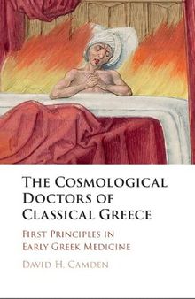 The Cosmological Doctors of Classical Greece: First Principles in Early Greek Medicine