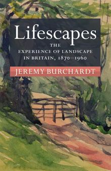 Lifescapes: The Experience of Landscape in Britain, 1870–1960