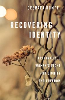 Recovering Identity: Criminalized Women's Fight for Dignity and Freedom