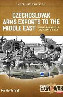 Czechoslovak Arms Exports to the Middle East (1) Origins, Israel and Jordan, 1948-1989