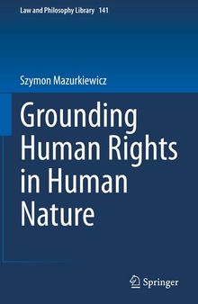 Grounding Human Rights in Human Nature (Law and Philosophy Library, 141)