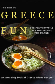 The Trip to Greece-Fun Recipes that will Take You around the Island: An Amazing Book of Greece Island Recipes