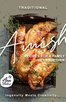 Traditional Amish Recipes for A Family Get Together: Ingenuity Meets Creativity