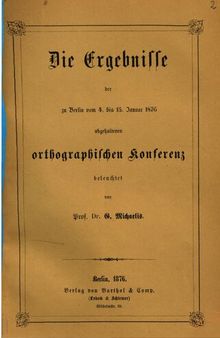 Die Ergebnisse der zu Berlin vom 4. bis 15. Januar 1876 abgehaltenen orthographischen Konferenz