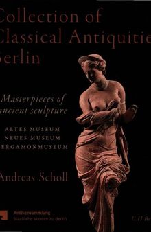 Collection of Classical Antiquities Berlin. Masterpieces of ancient sculpture