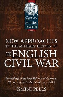 New Approaches to the Military History of the English Civil War: Proceedings of the First Helion & Company 