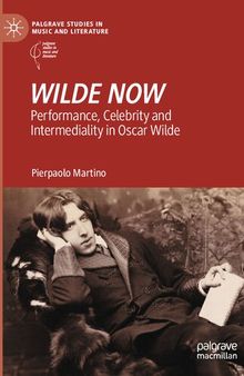 WILDE NOW: Performance, Celebrity and Intermediality in Oscar Wilde