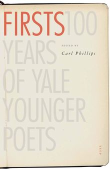 Firsts: A Century of Yale Younger Poets (Yale Series of Younger Poets): 100 Years of Yale Younger Poets