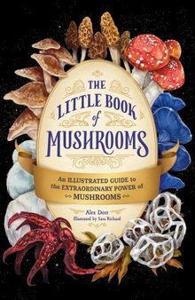 The Little Book of Mushrooms: An Illustrated Guide to the Extraordinary Power of Mushrooms