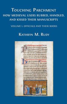 Touching parchment : how medieval users rubbed, handled, and kissed their manuscripts. Volume 1: officials and their books