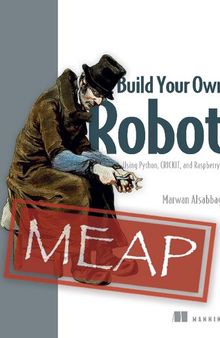 Build Your Own Robot: Using Python, CRICKIT, and Raspberry Pi (MEAP v2)
