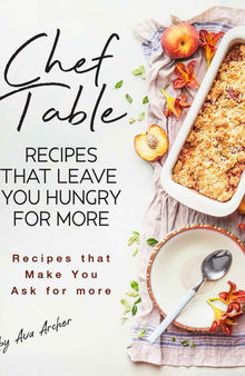 Chef Table - Recipes that Leave You Hungry for more: Recipes that Make You Ask for more