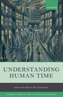 Understanding Human Time (Oxford Studies of Time in Language and Thought)