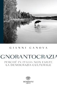 Ignorantocrazia. Perché in Italia non esiste la democrazia culturale