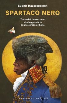 Spartaco nero. Toussaint Louverture: vita leggendaria di uno schiavo ribelle