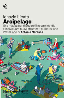 Arcipelago. Una mappa per rileggere il nostro mondo e individuare nuovi strumenti di liberazione