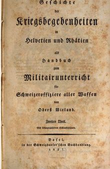 Geschichte der Kriegsbegebenheiten in Helvetien und Rhätien als Handbuch zum Militärunterricht für Schweizeroffiziere aller Waffen