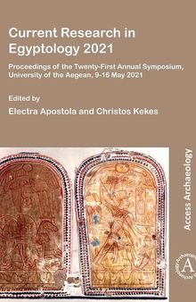 Current Research in Egyptology 2021: Proceedings of the Twenty-first Annual Symposium, University of the Aegean, 9-16 May 2021