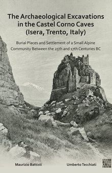 The Archaeological Excavations in the Castel Corno Caves (Isera, Trento, Italy): Burial Places and Settlement of a Small Alpine Community Between the 25th and 17th Centuries Bc