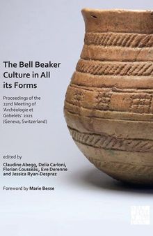The Bell Beaker Culture in All Its Forms: Proceedings of the 22nd Meeting of 'archeologie Et Gobelets' 2021, Geneva, Switzerland