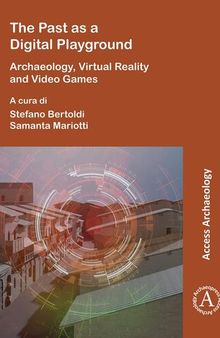 The Past As a Digital Playground: Archaeology, Virtual Reality and Video Games