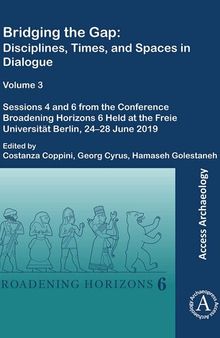 Bridging the Gap: Disciplines, Times, and Spaces in Dialogue, volume 3: Sessions 4 and 6 from the Converence Broadening Horizons 6 Held at the Freie Universität Berlin, 24-28 June 2019