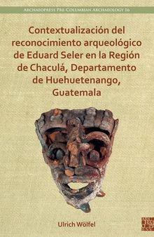 Contextualización del reconocimiento arqueológico de Eduard Seler en la Región de Chaculá, Departamento de Huehuetenango, Guatemala