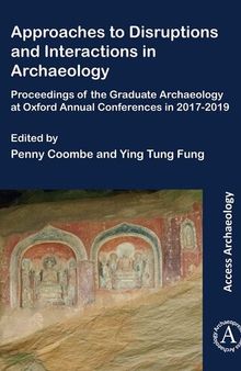 Approaches to Disruptions and Interactions in Archaeology: Proceedings of the Graduate Archaeology at Oxford Annual Conferences in 2017-2019