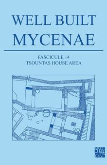 Well Built Mycenae: The Helleno-British Excavations within the Citadel at Mycenae, 1959-1969, Fascicule 14 Tsountas House Area