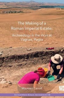 The Making of a Roman Imperial Estate: Archaeology in the Vicus at Vagnari, Puglia