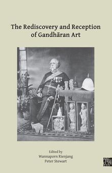 The Rediscovery and Reception of Gandharan Art: Proceedings of the Fourth International Workshop of the Gandhara Connections Project, University of Oxford, 24th-26th March, 2021