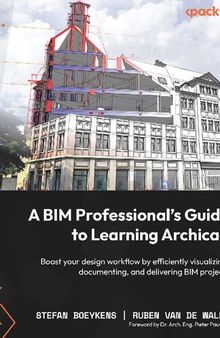 A BIM Professional's Guide to Learning Archicad: Boost your design workflow by efficiently visualizing, documenting, and delivering BIM projects