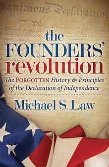 The Founders' Revolution: The Forgotten History & Principles of the Declaration of Independence