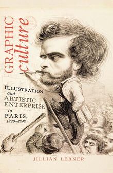 Graphic Culture: Illustration and Artistic Enterprise in Paris, 1830-1848