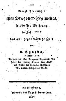 Geschichte des Königl. Preußischen 1sten Dragoner-Regiments, seit dessen Stiftung im Jahr 1717 bis auf gegenwärtige Zeit