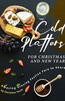 Cold Platters for Christmas and New Year: Amazing Grazing Festive Fare to Share