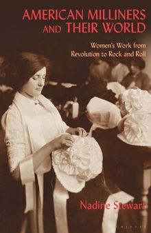 American Milliners and Their World: Women’s Work from Revolution to Rock and Roll