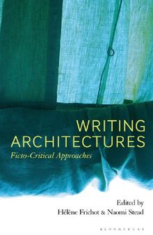 Writing Architectures: Ficto-Critical Approaches