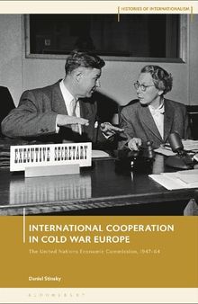 International Cooperation in Cold War Europe: The United Nations Economic Commission for Europe, 1947–64