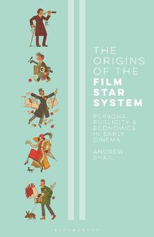 The Origins of the Film Star System: Persona, Publicity and Economics in Early Cinema
