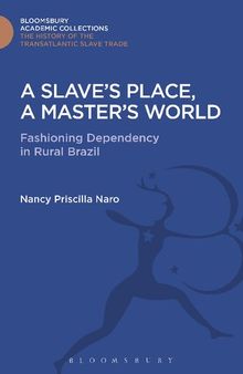 A Slave’s Place, a Master’s World: Fashioning Dependency in Rural Brazil