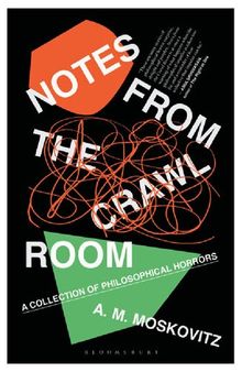 Notes From the Crawl Room: A Collection of Philosophical Horrors