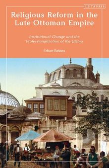 Religious Reform in the Late Ottoman Empire: Institutional Change and the Professionalization of the Ulema