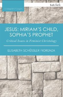 Jesus: Miriam’s Child, Sophia’s Prophet: Critical Issues in Feminist Christology