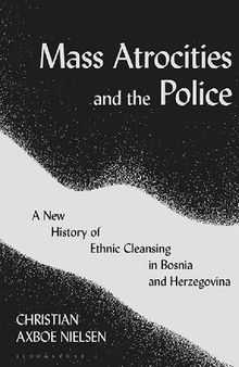 Mass Atrocities and the Police: A New History of Ethnic Cleansing in Bosnia and Herzegovina