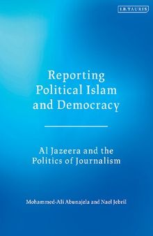 Reporting Political Islam and Democracy: Al Jazeera and the Politics of Journalism
