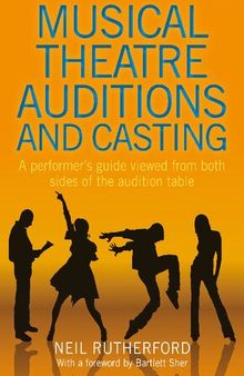 Musical Theatre Auditions and Casting: A performer’s guide viewed from both sides of the audition table