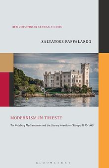 Modernism in Trieste: The Habsburg Mediterranean and the Literary Invention of Europe, 1870–1945