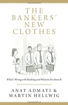 The bankers' new clothes: What's wrong with banking and what to do about it