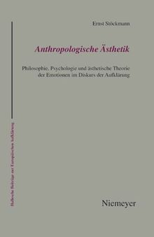 Anthropologische Ästhetik: Philosophie, Psychologie und ästhetische Theorie der Emotionen im Diskurs der Aufklärung
